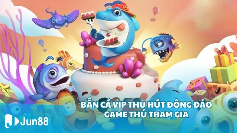 Bắn cá VIP thu hút đông đảo game thủ tham gia