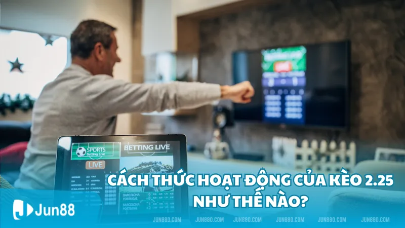 Cách thức hoạt động của kèo 2.25 như thế nào?