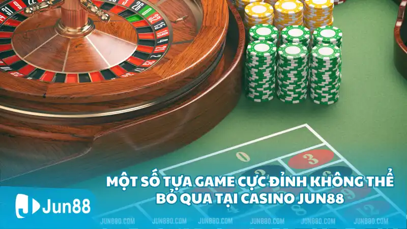 Một số tựa game cực đỉnh không thể bỏ qua tại Casino Jun88