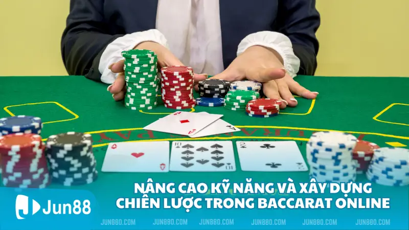 Nâng cao kỹ năng và xây dựng chiến lược trong Baccarat online