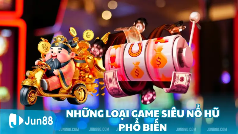 Những loại game siêu nổ hũ phổ biến