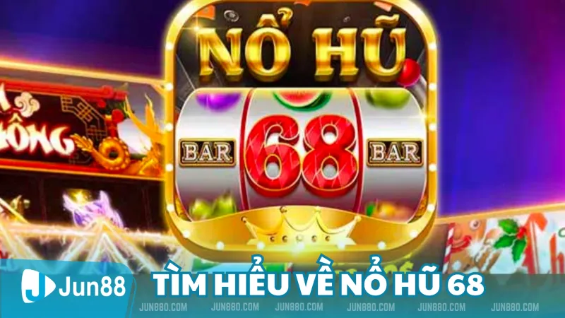 Tìm hiểu về Nổ Hũ 68