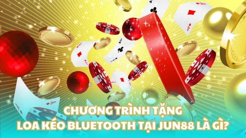 Chương trình tặng loa kéo bluetooth tại Jun88 là gì?